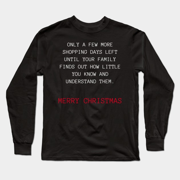 Only A Few More Shopping Days Left Until Your Family Finds Out How Little You Know And Understand Them. Christmas Humor. Rude, Offensive, Inappropriate Christmas Design. White And Red Long Sleeve T-Shirt by That Cheeky Tee